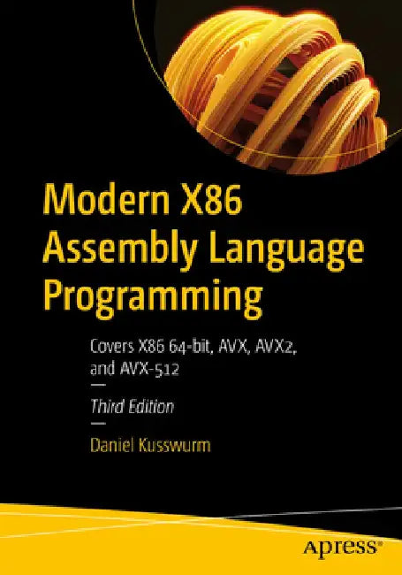 Modern X86 Assembly Language Programming: Covers X86 64-Bit, Avx, Avx2, and Avx-512 by Daniel Kusswurm