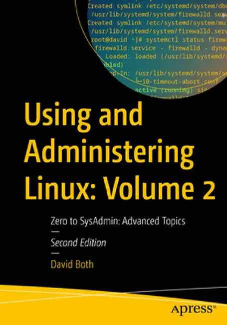 Using and Administering Linux: Volume 2: Zero to Sysadmin: Advanced Topics by David Both