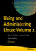 Using and Administering Linux: Volume 2: Zero to Sysadmin: Advanced Topics by David Both