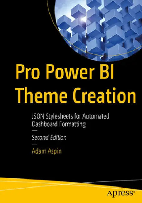 Pro Power Bi Theme Creation: Json Stylesheets for Automated Dashboard Formatting by Adam Aspin
