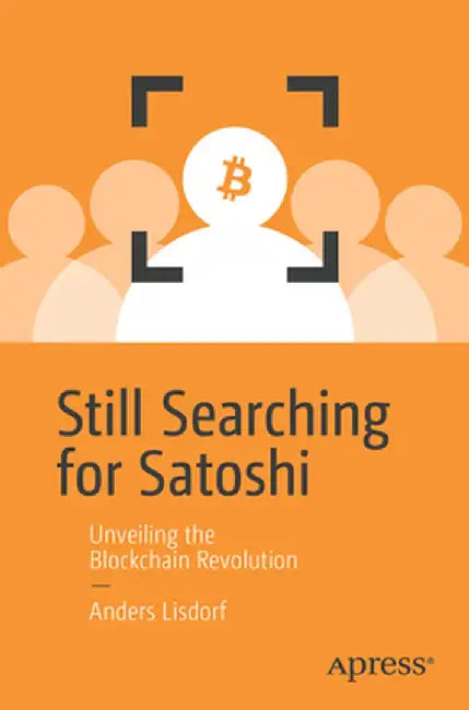 Still Searching for Satoshi: Unveiling the Blockchain Revolution by Anders Lisdorf