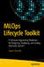 Mlops Lifecycle Toolkit: A Software Engineering Roadmap for Designing, Deploying and Scaling Stochastic Systems by Dayne Sorvisto