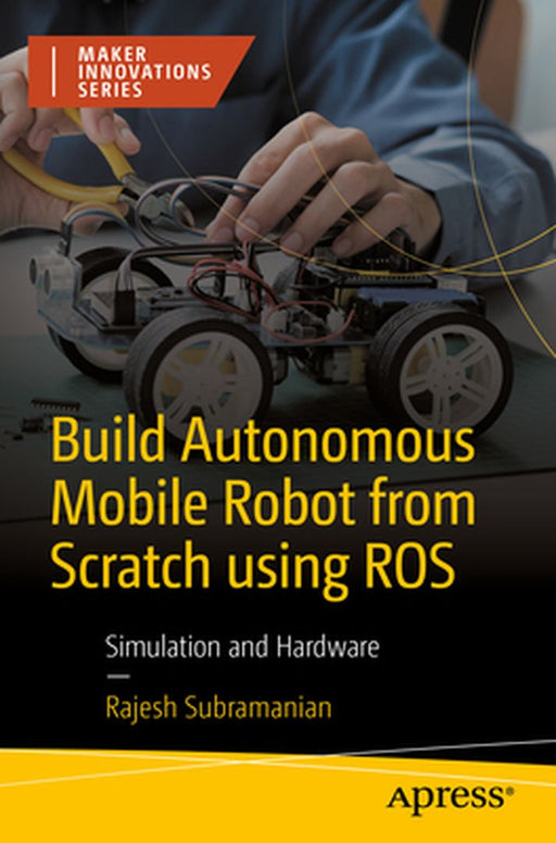 Build Autonomous Mobile Robot from Scratch using ROS: Simulation and Hardware by Rajesh Subramanian