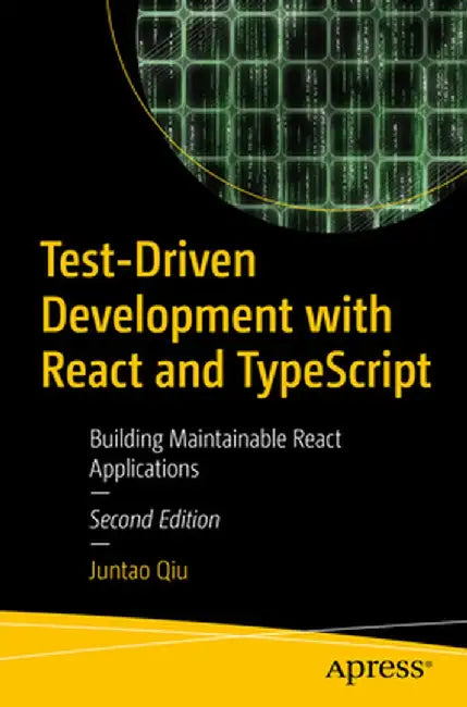 Test-Driven Development with React and Typescript: Building Maintainable React Applications by Juntao Qiu