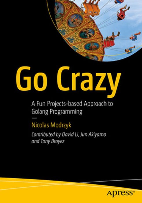 Go Crazy: A Fun Projects-based Approach to Golang Programming by Nicolas Modrzyk