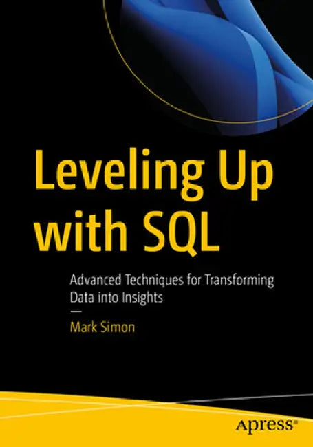 Levelling Up with SQL: Advanced Techniques for Transforming Data Into Insights by Mark Simon