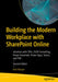 Building the Modern Workplace with Sharepoint Online: Solutions with Spfx, Json Formatting, Power Automate, Power Apps, Teams, and Pva by Hari Narayn