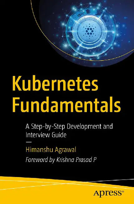Kubernetes Fundamentals: A Step-by-Step Development and Interview Guide by Himanshu Agrawal