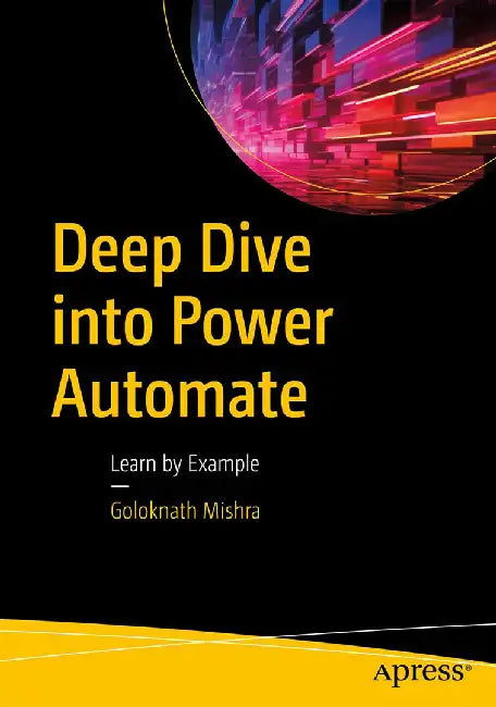 Deep Dive into Power Automate: Learn by Example by Goloknath Mishra