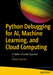 Python Debugging for Ai, Machine Learning, and Cloud Computing: A Pattern-Oriented Approach by Dmitry Vostokov