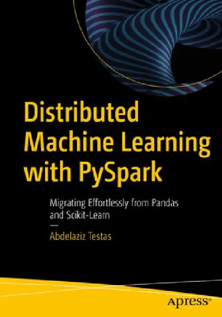 Distributed Machine Learning with Pyspark: Migrating Effortlessly from Pandas and Scikit-Learn by Abdelaziz Testas