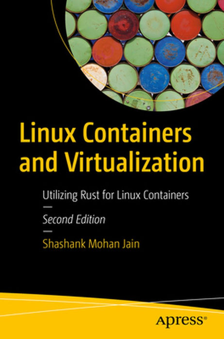Linux Containers and Virtualization: Utilizing Rust for Linux Containers by Shashank Mohan Jain
