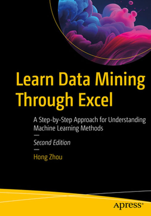 Learn Data Mining Through Excel: A Step-by-Step Approach for Understanding Machine Learning Methods by Hong Zhou