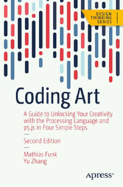 Coding Art: The Four Steps to Creative Programming with the Processing Language by Mathias Funk