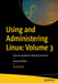 Using and Administering Linux: Volume 3: Zero to Sysadmin: Network Services by David Both