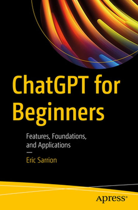 ChatGPT for Beginners: Features Foundations and Applications by Eric Sarrion