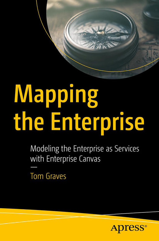 Mapping the Enterprise: Modeling the Enterprise as Services with Enterprise Canvas by Tom Graves