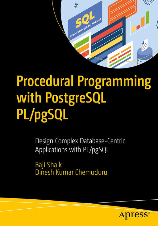 Procedural Programming With Postgresql Pl Pgsql: Design Complex Database-Centric Applications With Pl Pgsql by Baji Shaik