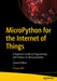 Micropython for the Internet of Things: A Beginner's Guide to Programming with Python on Microcontrollers by Charles Bell