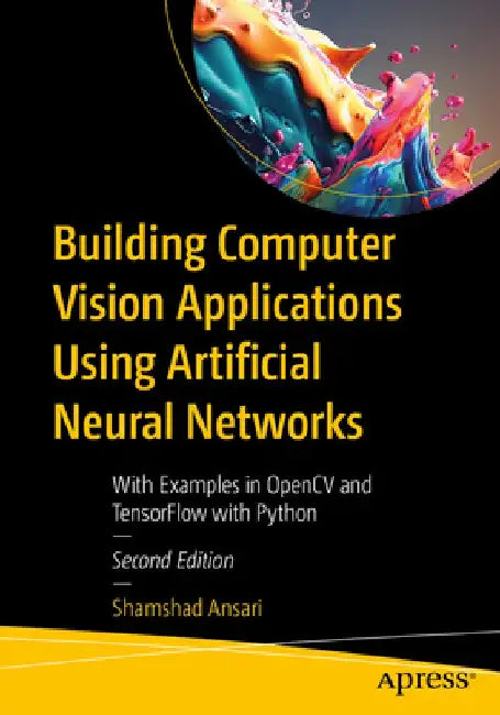 Building Computer Vision Applications Using Artificial Neural Networks: With Examples in Opencv and Tensorflow with Python by Shamshad Ansari