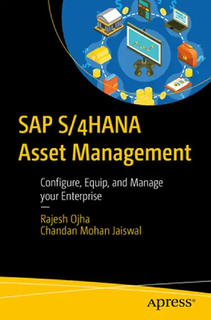 SAP S/4hana Asset Management: A Concise Guide to Configure, Equip, and Manage Your Enterprise by Rajesh Ojha