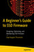 A Beginner's Guide to SSD Firmware: Designing Optimizing and Maintaining SSD Firmware by Gopi Kuppan Thirumalai