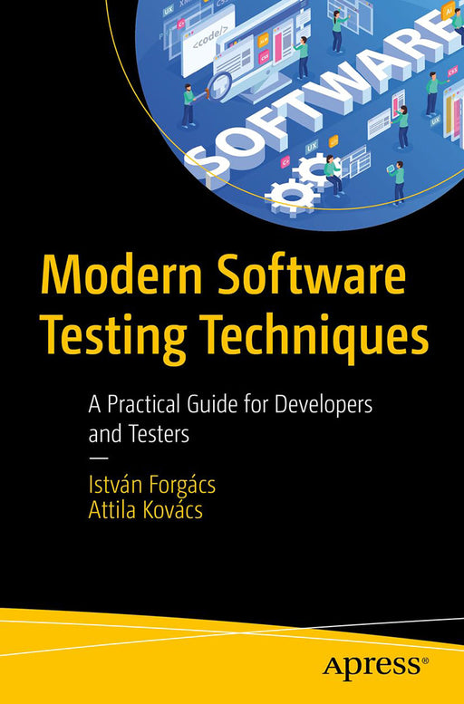 Modern Software Testing Techniques: A Practical Guide for Developers and Testers by Forgács/István