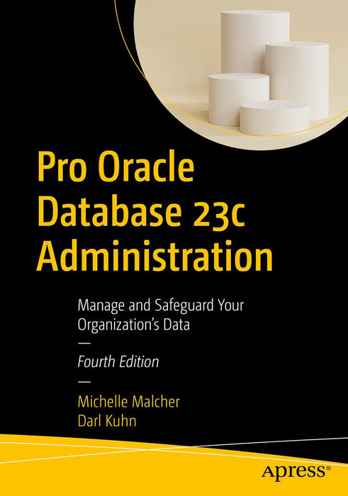 Pro Oracle Database 23c Administration: Manage and Safeguard Your Organization’s Data by Michelle Malcher