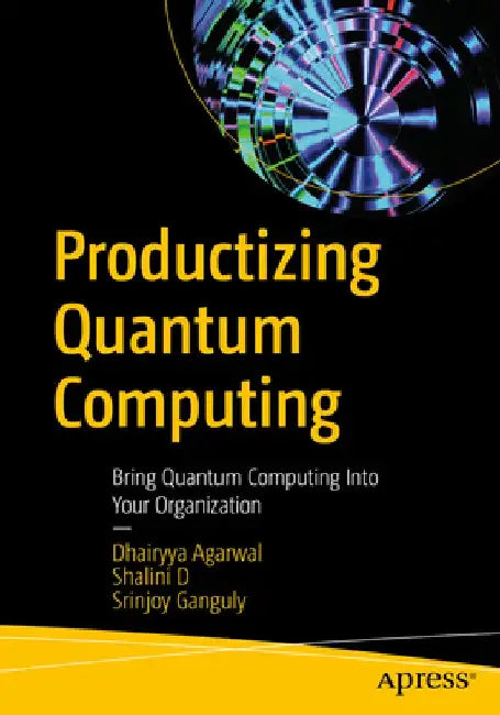 Productizing Quantum Computing: Bring Quantum Computing Into Your Organization by Dhairyya Agarwal