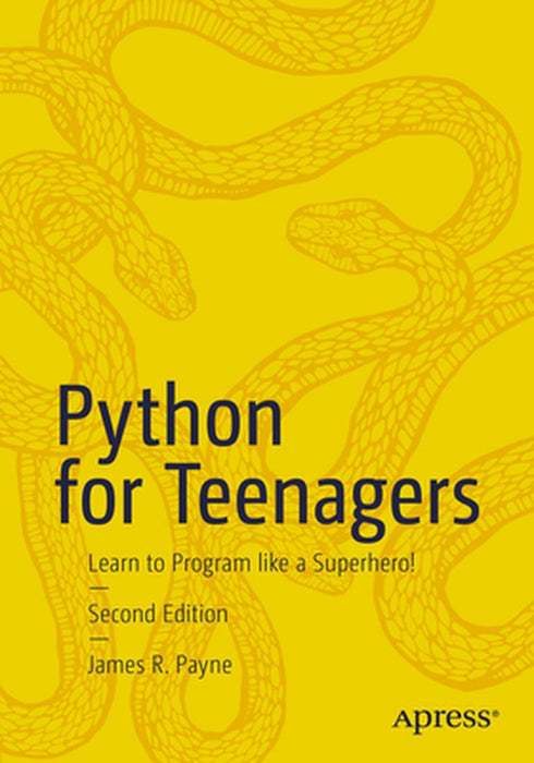 Python for Teenagers: Learn to Program like a Superhero! by James R. Payne