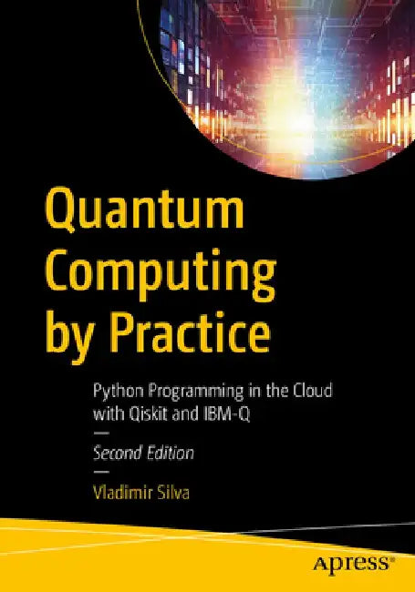 Quantum Computing by Practice: Python Programming in the Cloud with Qiskit and Ibm-Q by Vladimir Silva
