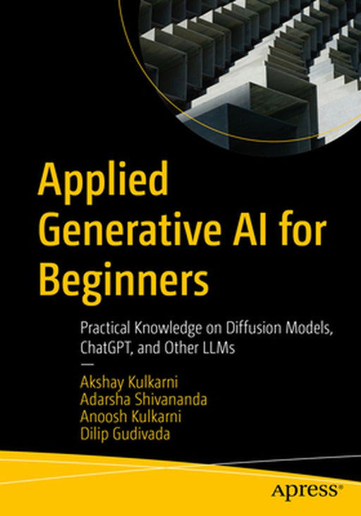 Applied Generative AI for Beginners: Practical Knowledge on Diffusion Models Chatgpt and Other Llms by Kulkarni, Akshay