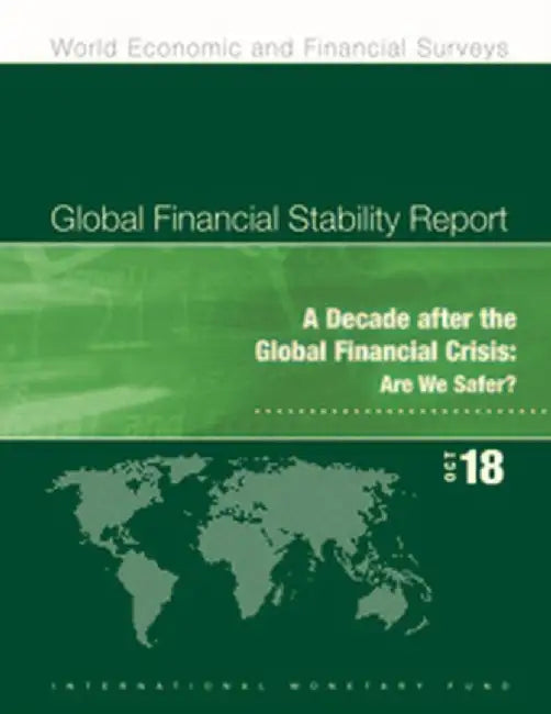 Global Financial Stability Report, October 2018: A Decade After the Global Financial Crisis: Are We Safer? by International Monetary Fund