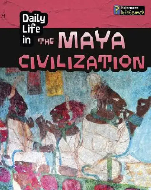 Daily Life in the Maya Civilization by Nick Hunter
