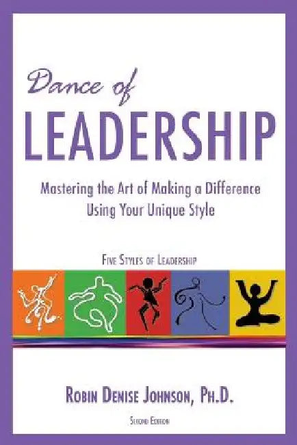 Dance of Leadership: Mastering the Art of Making a Difference Using Your Unique Style by Robin Denise Johnson