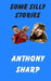 Some Silly Stories by Anthony Sharp