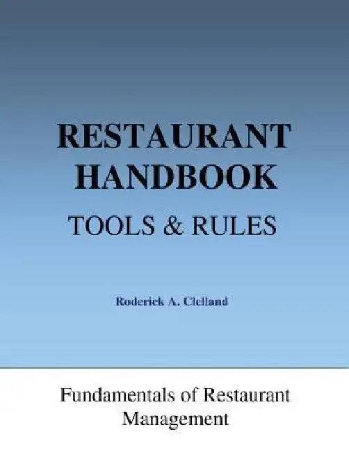 Restaurant Handbook - Tools & Rules: Fundamentals of Restaurant Management by Roderick a. Clelland