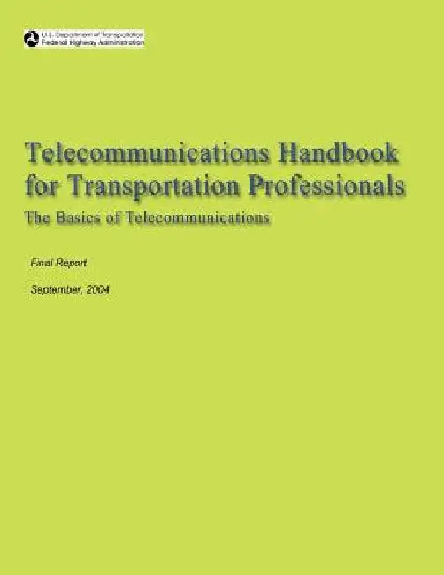 Telecommunications Handbook for Transportation Professionals: The Basics of Telecommunications by U. S. Department of Transportation