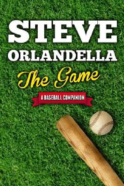 The Game: A Baseball Companion by Steve Orlandella