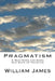 Pragmatism: A New Name for Some Old Ways of Thinking by William James