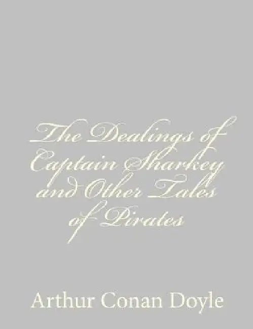The Dealings of Captain Sharkey and Other Tales of Pirates by Arthur Conan Doyle