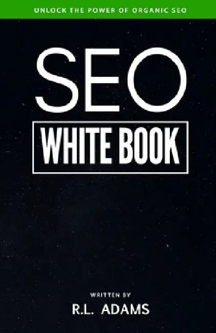 SEO White Book: The Organic Guide to Google Search Engine Optimization by R. L. Adams