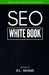 SEO White Book: The Organic Guide to Google Search Engine Optimization by R. L. Adams