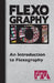 FLEXOGRAPHY 101 - An Introduction to Flexography by Flexographic Technical Association