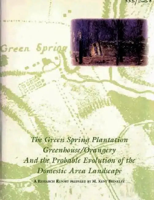 The Green Spring Plantation Greenhouse/Orangery and the Probable Evolution of the Domestic Area Landscape by M. Kent Brinkley