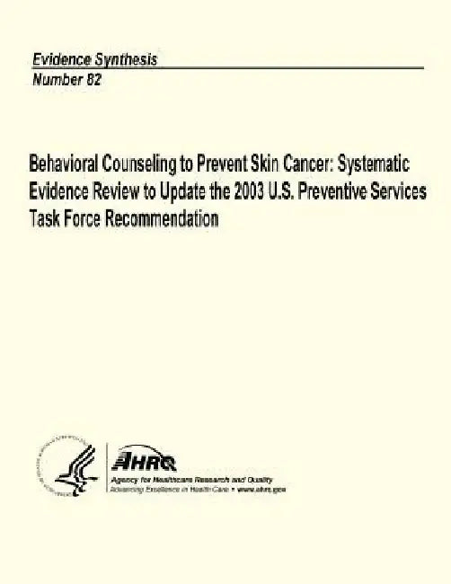 Behavioral Counseling to Prevent Skin Cancer: Systematic Evidence Review to Update the 2003 U.S. Preventive Services Task Force Recommendation: Eviden by Agency for Healthcare Resea And Quality