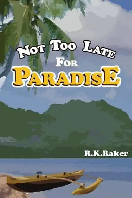 Not too late for Paradise by R. K. Raker