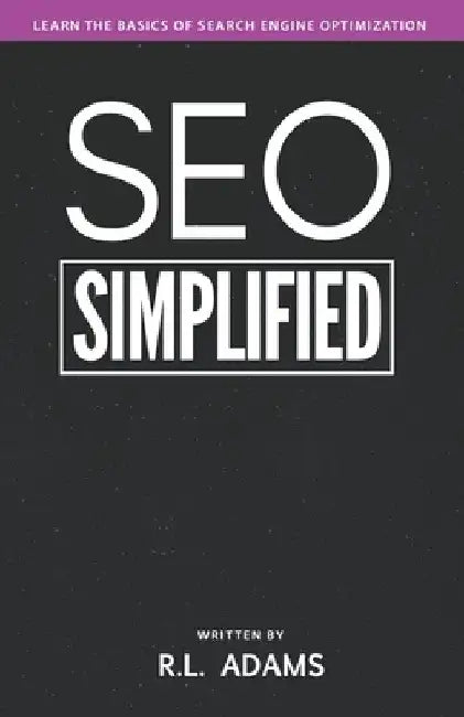 SEO Simplified: Learn Search Engine Optimization Strategies and Principles for Beginners by R. L. Adams