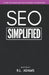 SEO Simplified: Learn Search Engine Optimization Strategies and Principles for Beginners by R. L. Adams