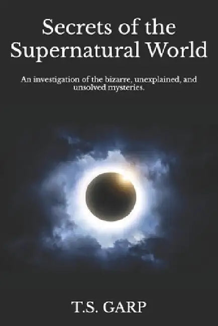 Secrets of the Supernatural World by Garp, T. S.